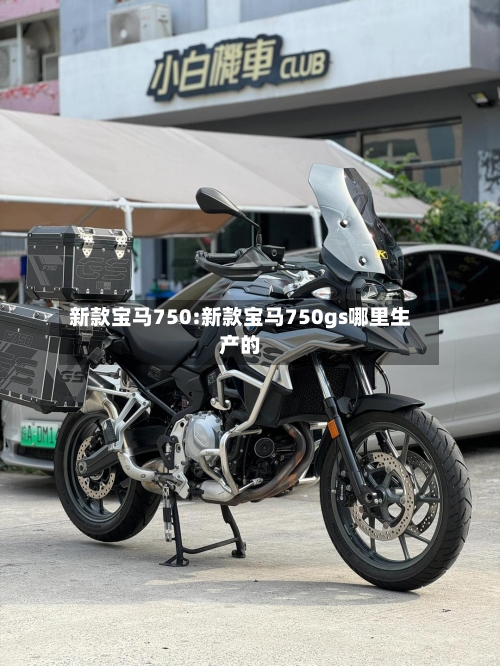 新款宝马750:新款宝马750gs哪里生产的-第1张图片