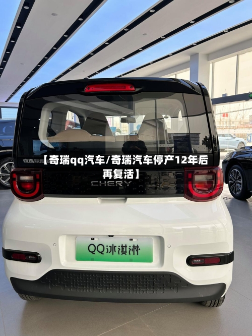 【奇瑞qq汽车/奇瑞汽车停产12年后再复活】-第1张图片