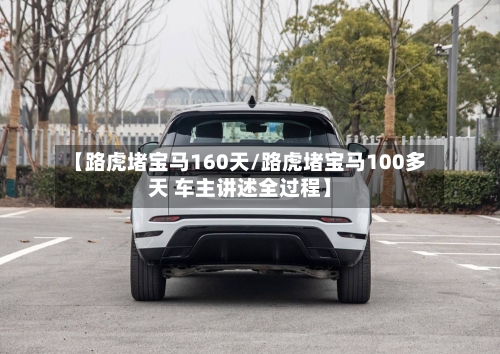 【路虎堵宝马160天/路虎堵宝马100多天 车主讲述全过程】-第1张图片