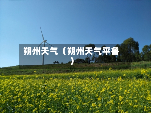 朔州天气(朔州天气平鲁)-第1张图片