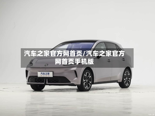 汽车之家官方网首页/汽车之家官方网首页手机版-第1张图片