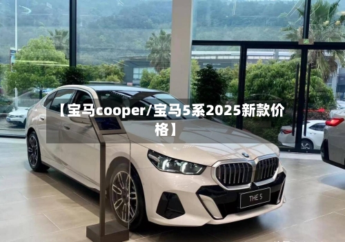 【宝马cooper/宝马5系2025新款价格】-第1张图片