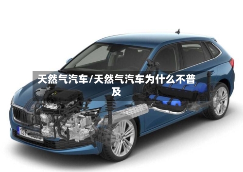 天然气汽车/天然气汽车为什么不普及-第1张图片