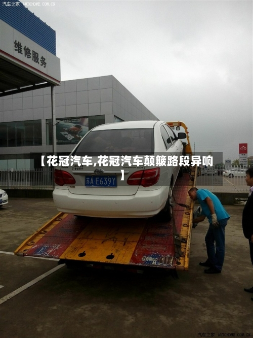 【花冠汽车,花冠汽车颠簸路段异响】-第1张图片
