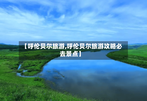 【呼伦贝尔旅游,呼伦贝尔旅游攻略必去景点】-第1张图片