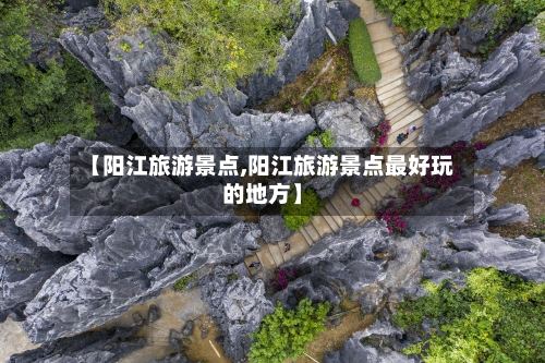 【阳江旅游景点,阳江旅游景点最好玩的地方】-第1张图片