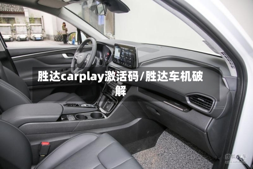 胜达carplay激活码/胜达车机破解-第1张图片