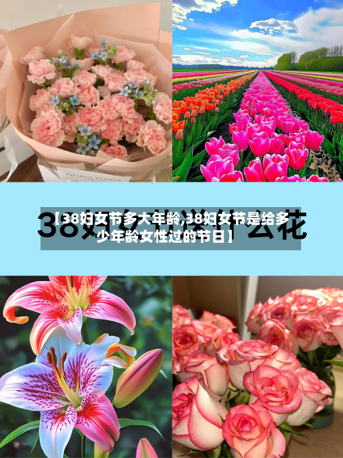 【38妇女节多大年龄,38妇女节是给多少年龄女性过的节日】-第1张图片
