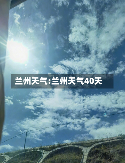 兰州天气:兰州天气40天-第1张图片