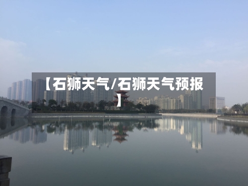 【石狮天气/石狮天气预报】-第1张图片