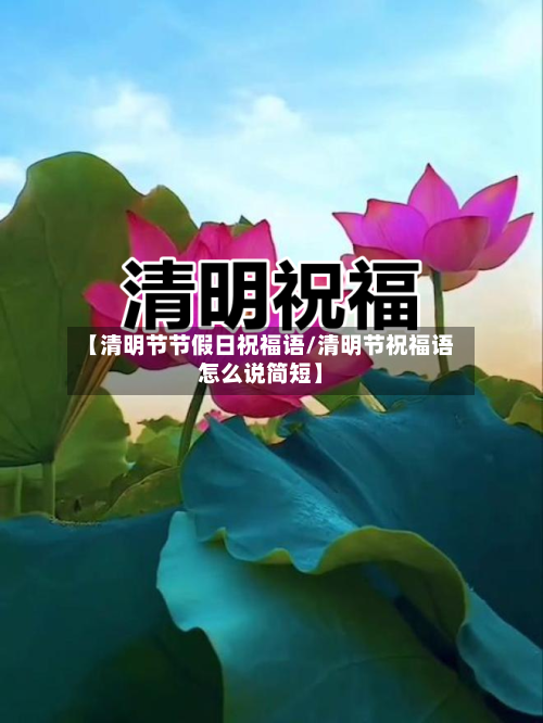 【清明节节假日祝福语/清明节祝福语怎么说简短】-第1张图片