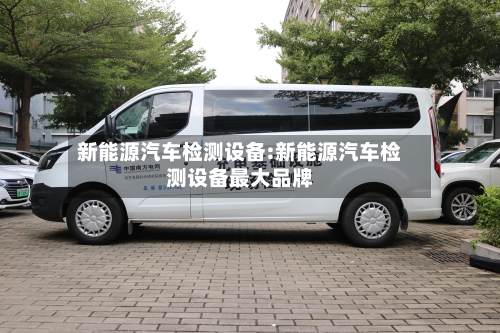 新能源汽车检测设备:新能源汽车检测设备最大品牌-第1张图片