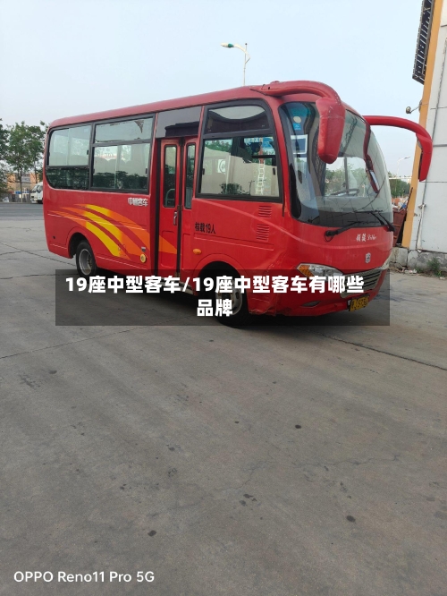 19座中型客车/19座中型客车有哪些品牌-第1张图片