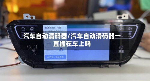 汽车自动清码器/汽车自动清码器一直插在车上吗-第1张图片