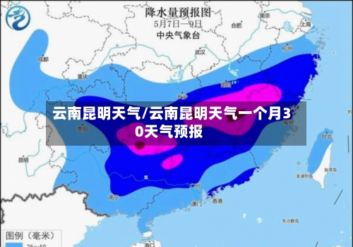 云南昆明天气/云南昆明天气一个月30天气预报-第1张图片