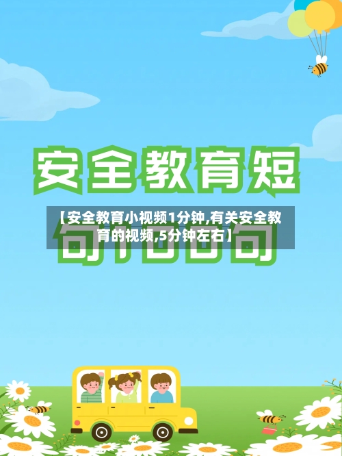 【安全教育小视频1分钟,有关安全教育的视频,5分钟左右】-第1张图片