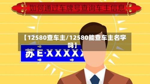 【12580查车主/12580能查车主名字吗】-第1张图片