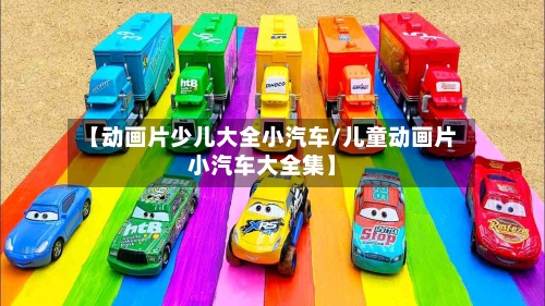 【动画片少儿大全小汽车/儿童动画片小汽车大全集】-第1张图片