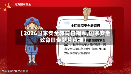 【2026国家安全教育日视频,国家安全教育日专题片直播】-第1张图片