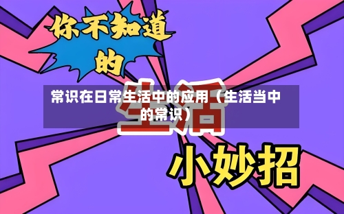 常识在日常生活中的应用（生活当中的常识）-第1张图片