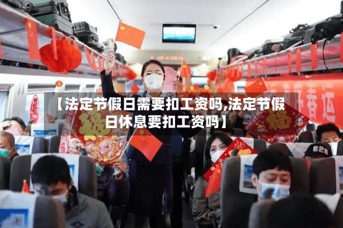 【法定节假日需要扣工资吗,法定节假日休息要扣工资吗】-第1张图片
