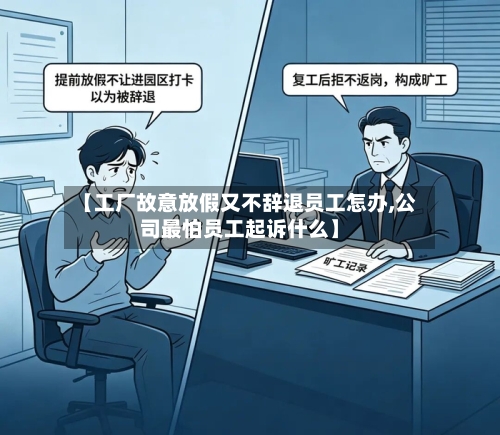 【工厂故意放假又不辞退员工怎办,公司最怕员工起诉什么】-第1张图片