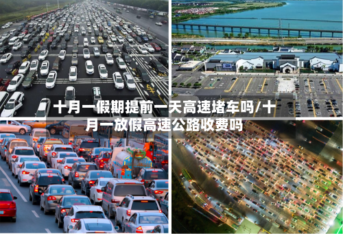 十月一假期提前一天高速堵车吗/十月一放假高速公路收费吗-第1张图片