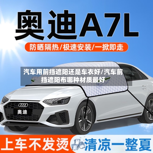 汽车用前挡遮阳还是车衣好/汽车前挡遮阳布哪种材质最好-第1张图片