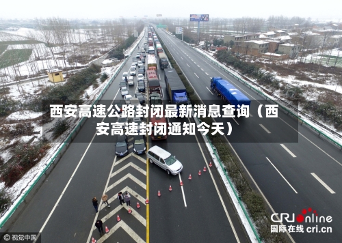 西安高速公路封闭最新消息查询（西安高速封闭通知今天）-第1张图片