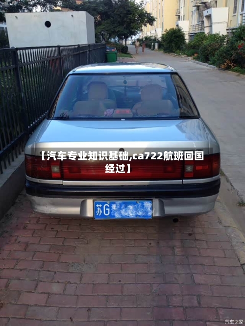 【汽车专业知识基础,ca722航班回国经过】-第1张图片
