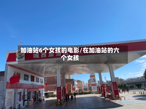 加油站6个女孩的电影/在加油站的六个女孩-第1张图片