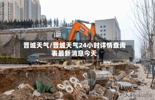 晋城天气/晋城天气24小时详情查询表最新消息今天-第1张图片