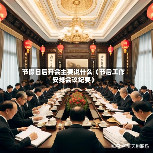节假日后开会主要说什么（节后工作安排会议纪要）-第1张图片