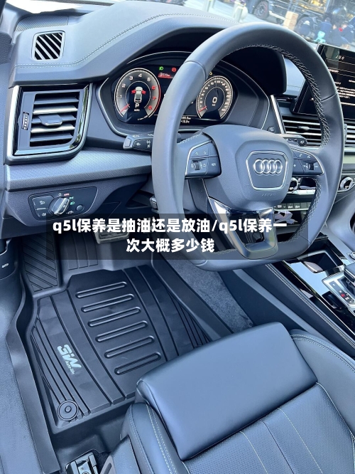q5l保养是抽油还是放油/q5l保养一次大概多少钱-第1张图片