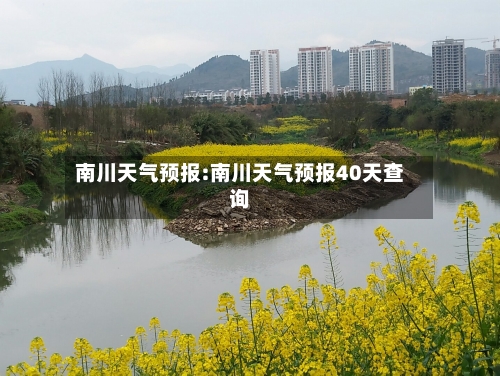 南川天气预报:南川天气预报40天查询-第1张图片