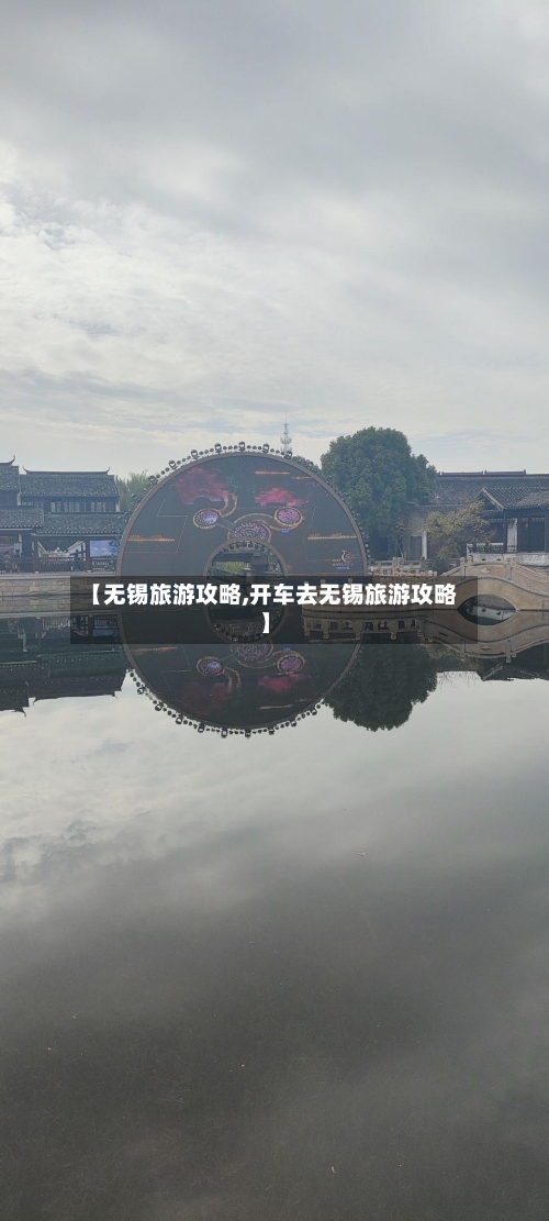 【无锡旅游攻略,开车去无锡旅游攻略】-第1张图片