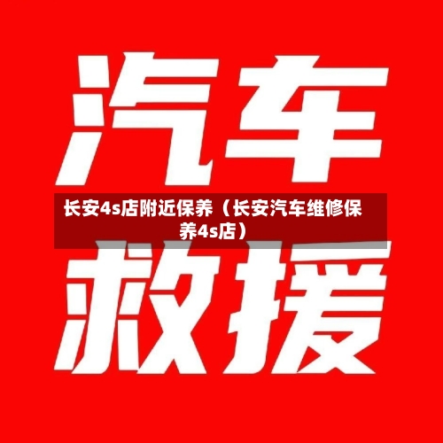 长安4s店附近保养（长安汽车维修保养4s店）-第1张图片