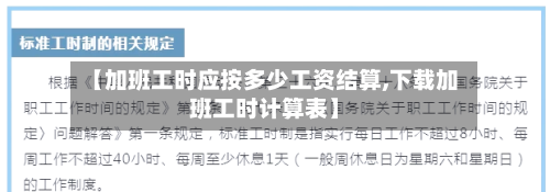 【加班工时应按多少工资结算,下载加班工时计算表】-第1张图片