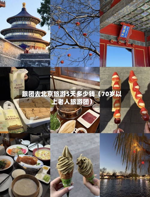 跟团去北京旅游5天多少钱(70岁以上老人旅游团)-第1张图片