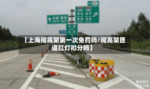 【上海闯高架第一次免罚吗/闯高架匝道红灯扣分吗】-第1张图片