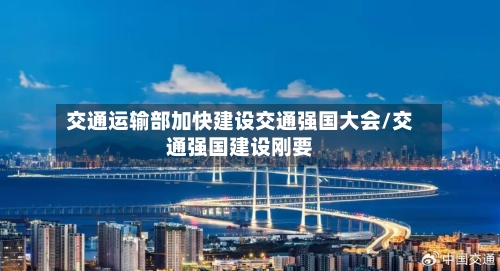 交通运输部加快建设交通强国大会/交通强国建设刚要-第1张图片