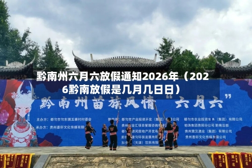 黔南州六月六放假通知2026年(2026黔南放假是几月几日日)-第1张图片