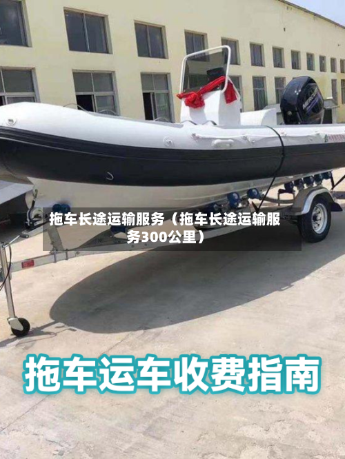 拖车长途运输服务(拖车长途运输服务300公里)-第1张图片