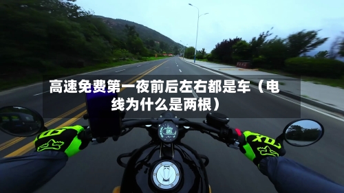 高速免费第一夜前后左右都是车（电线为什么是两根）-第1张图片