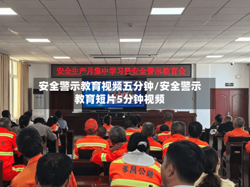 安全警示教育视频五分钟/安全警示教育短片5分钟视频-第1张图片