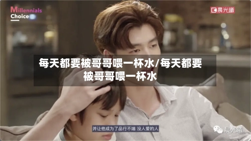 每天都要被哥哥喂一杯水/每天都要被哥哥喂一杯水-第1张图片