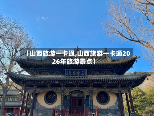 【山西旅游一卡通,山西旅游一卡通2026年旅游景点】-第1张图片