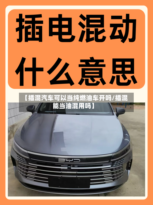 【插混汽车可以当纯燃油车开吗/插混能当油混用吗】-第1张图片