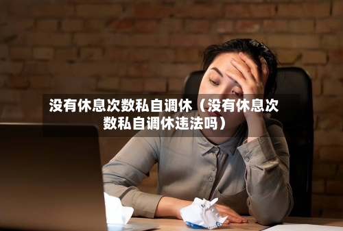 没有休息次数私自调休（没有休息次数私自调休违法吗）-第1张图片