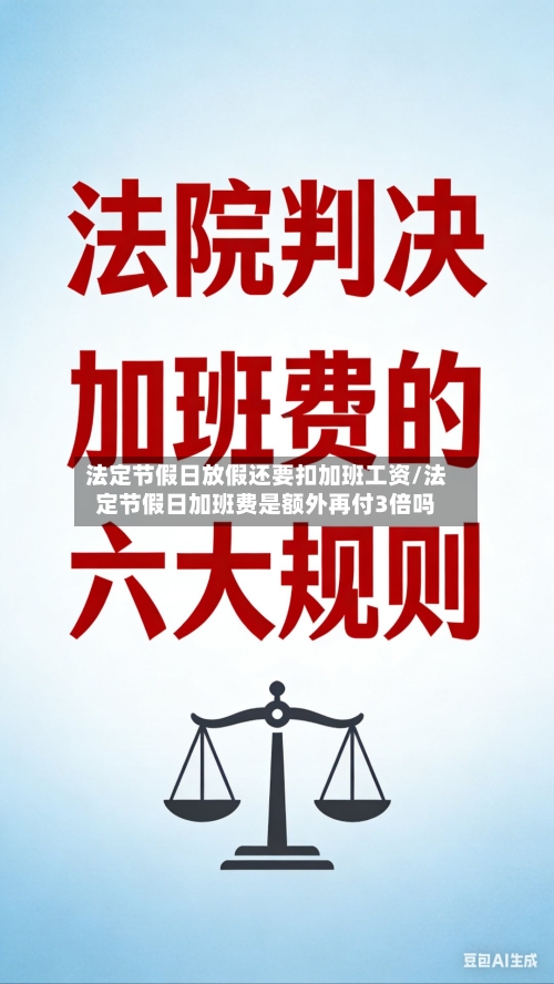 法定节假日放假还要扣加班工资/法定节假日加班费是额外再付3倍吗-第1张图片